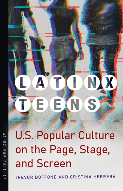 Latinx Teens : U.S. Popular Culture on the Page, Stage, and Screen, EPUB eBook