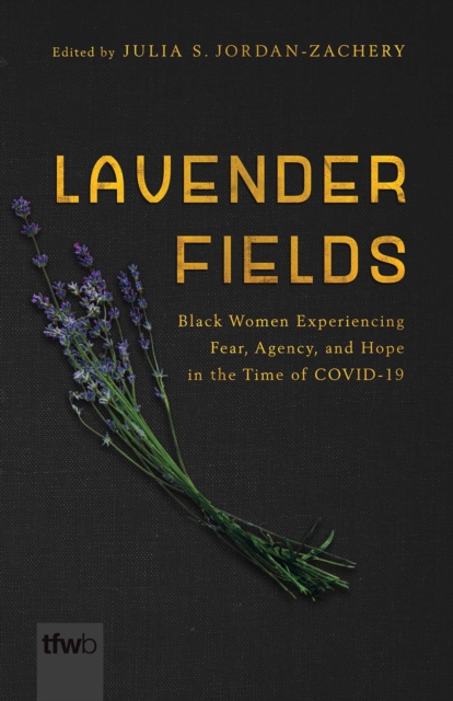 Lavender Fields : Black Women Experiencing Fear, Agency, and Hope in the Time of COVID-19, Paperback / softback Book