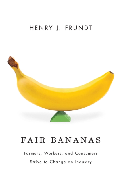 Fair Bananas! : Farmers, Workers, and Consumers Strive to Change an Industry, PDF eBook