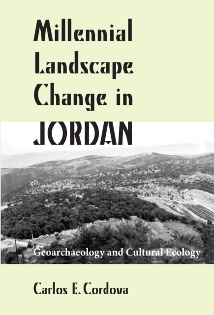 Millennial Landscape Change in Jordan : Geoarchaeology and Cultural Ecology, PDF eBook