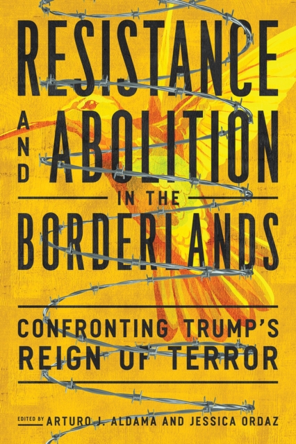 Resistance and Abolition in the Borderlands : Confronting Trump's Reign of Terror, Hardback Book