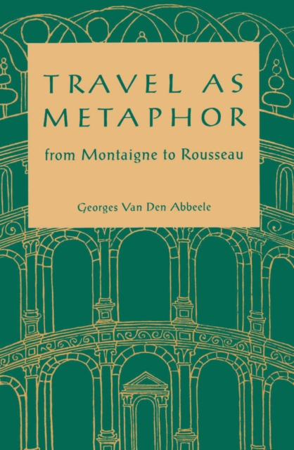 Travel As Metaphor : From Montaigne to Rousseau, Paperback / softback Book