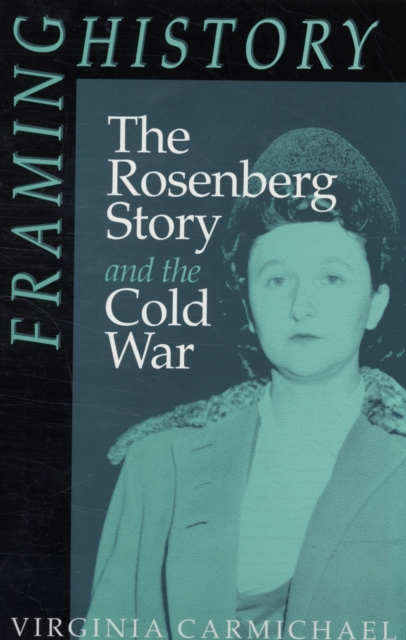 Framing History : The Rosenberg Story and the Cold War, Paperback / softback Book