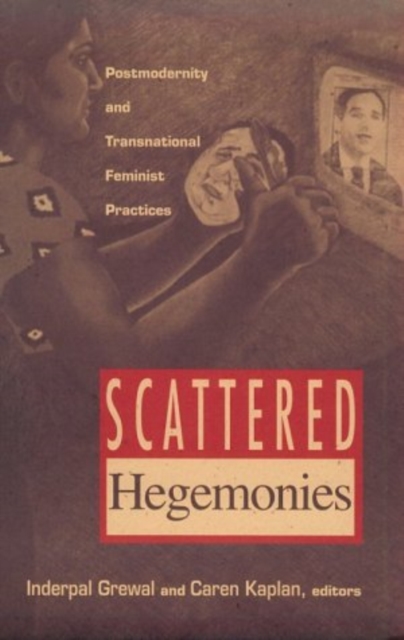 Scattered Hegemonies : Postmodernity and Transnational Feminist Practices, Paperback / softback Book