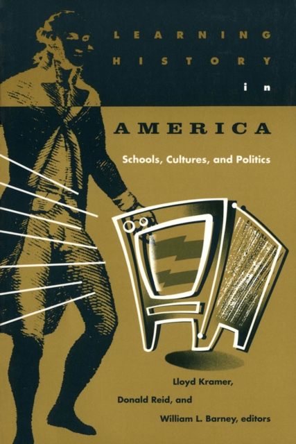 Learning History In America : Schools, Cultures, and Politics, Paperback / softback Book