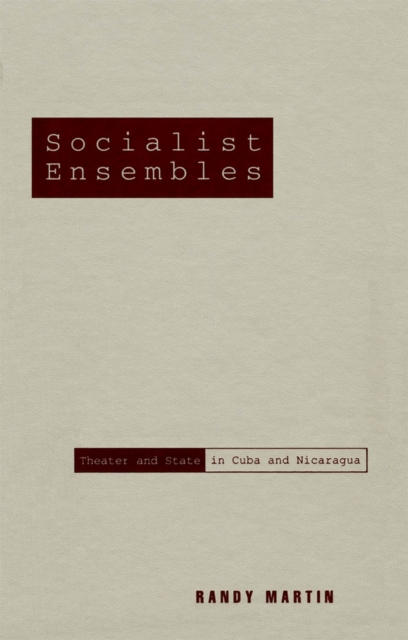 Socialist Ensembles : Theater and State in Cuba and Nicaragua, Hardback Book