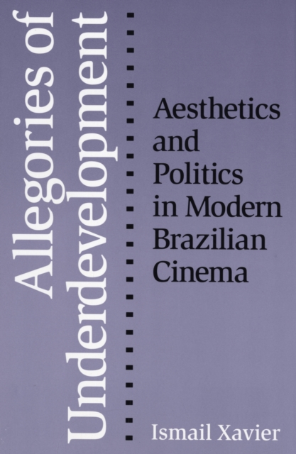 Allegories Of Underdevelopment : Aesthetics and Politics in Modern Brazilian Cinema, Paperback / softback Book