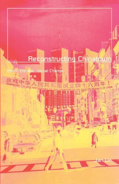 Reconstructing Chinatown : Ethnic Enclave, Global Change, Paperback / softback Book
