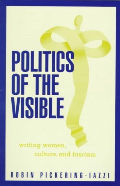 Politics Of The Visible : Writing Women, Culture, and Fascism, Paperback / softback Book