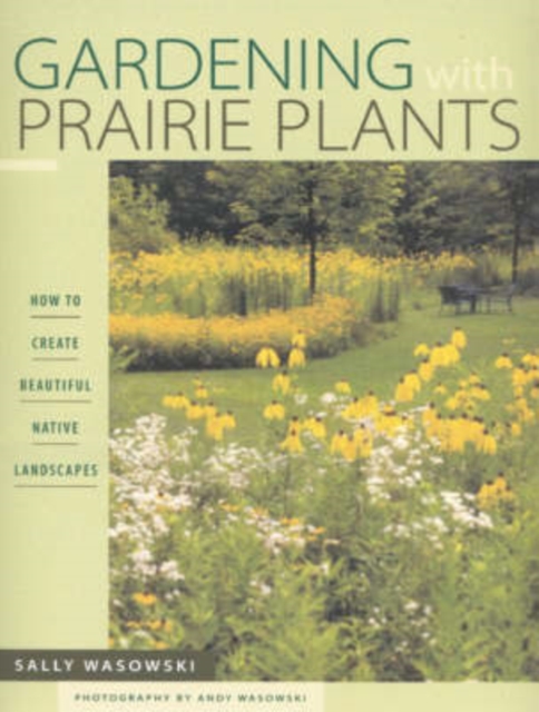 Gardening With Prairie Plants : How To Create Beautiful Native Landscapes, Paperback / softback Book