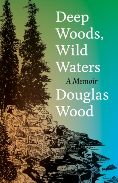 Deep Woods, Wild Waters : A Memoir, Hardback Book