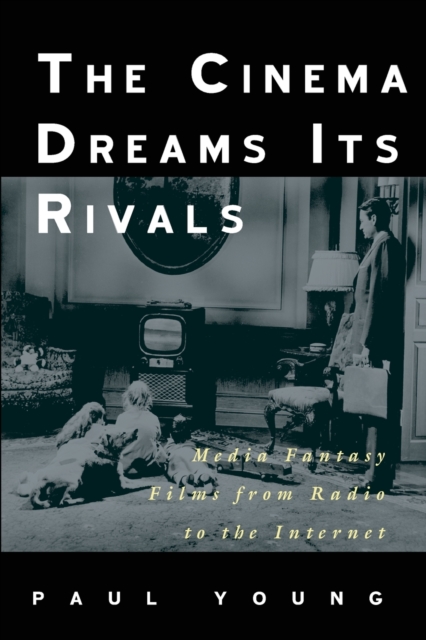 The Cinema Dreams Its Rivals : Media Fantasy Films from Radio to the Internet, Paperback / softback Book