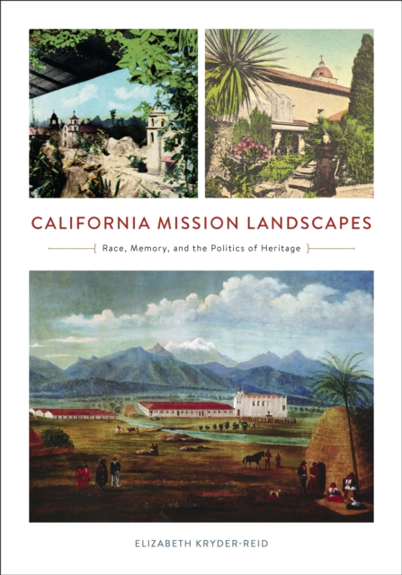 California Mission Landscapes : Race, Memory, and the Politics of Heritage, Paperback / softback Book