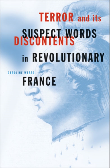 Terror And Its Discontents : Suspect Words In Revolutionary France, Hardback Book