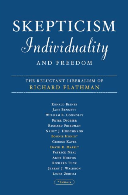Skepticism, Individuality, and Freedom : The Reluctant Liberalism Of Richard Flathman, Hardback Book