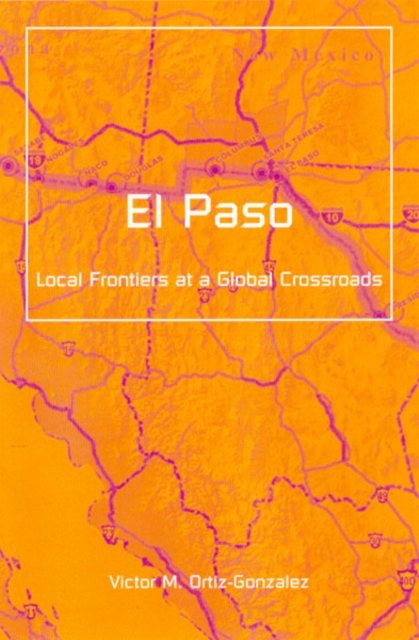 El Paso : Local Frontiers At A Global Crossroads, Hardback Book