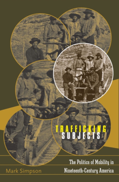 Trafficking Subjects : The Politics Of Mobility In Nineteenth-Century America, Paperback / softback Book