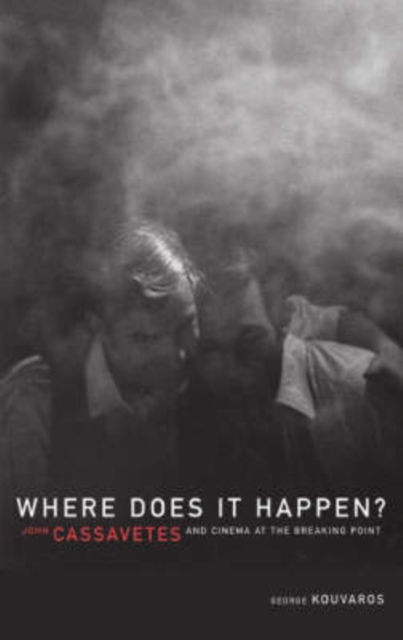 Where Does It Happen : John Cassavetes And Cinema At The Breaking Point, Paperback / softback Book