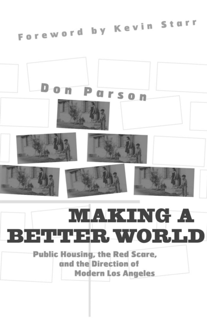 Making a Better World : Public Housing, the Red Scare, and the Direction of Modern Los Angeles, Paperback / softback Book