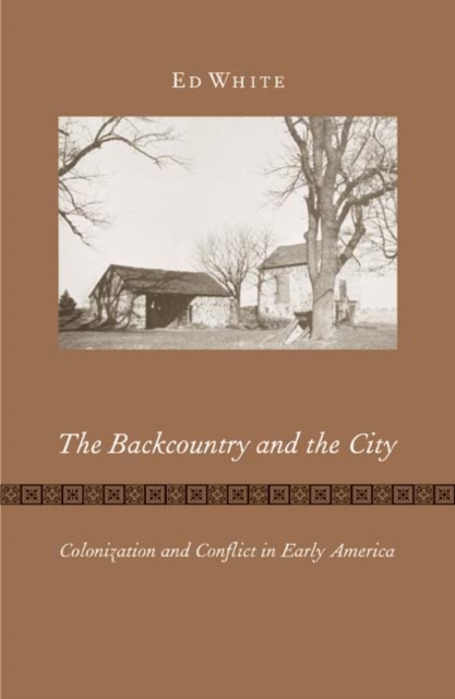 The Backcountry and the City : Colonization and Conflict in Early America, Paperback / softback Book