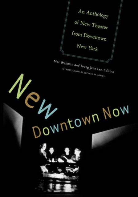 New Downtown Now : An Anthology Of New Theater From Downtown New York, Hardback Book