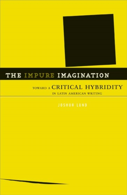 The Impure Imagination : Toward A Critical Hybridity In Latin American Writing, Hardback Book