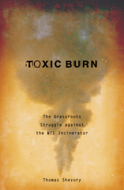 Toxic Burn : The Grassroots Struggle against the WTI Incinerator, Paperback / softback Book