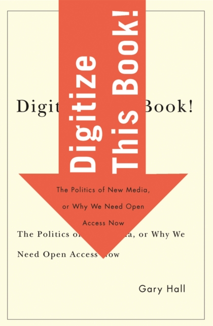 Digitize This Book! : The Politics of New Media, or Why We Need Open Access Now, Paperback / softback Book