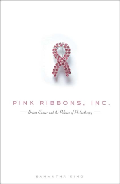Pink Ribbons, Inc. : Breast Cancer and the Politics of Philanthropy, Paperback / softback Book
