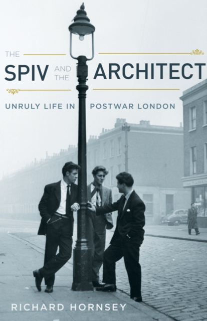 The Spiv and the Architect : Unruly Life in Postwar London, Paperback / softback Book