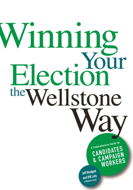 Winning Your Election the Wellstone Way : A Comprehensive Guide for Candidates and Campaign Workers, Paperback / softback Book