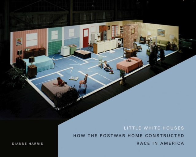 Little White Houses : How the Postwar Home Constructed Race in America, Paperback / softback Book