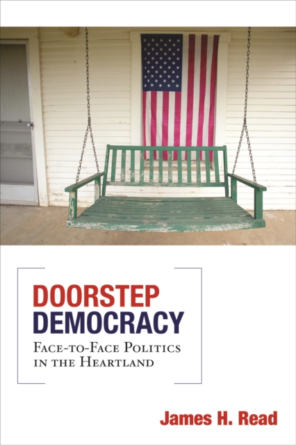 Doorstep Democracy : Face-to-face Politics in the Heartland, Hardback Book