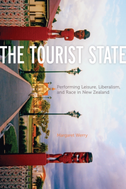 The Tourist State : Performing Leisure, Liberalism, and Race in New Zealand, Hardback Book