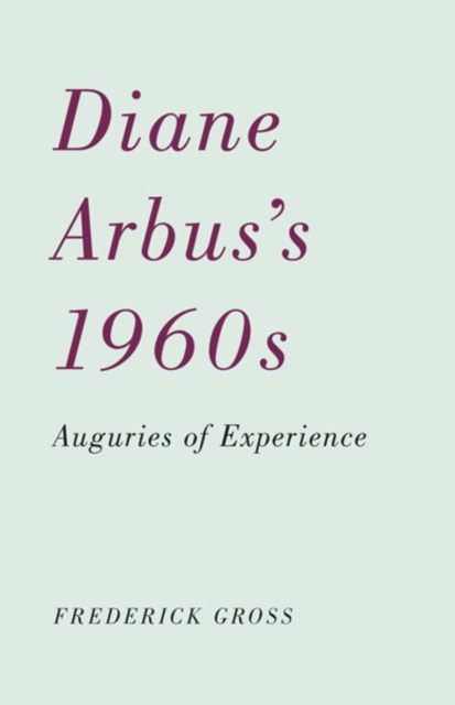 Diane Arbus’s 1960s : Auguries of Experience, Paperback / softback Book