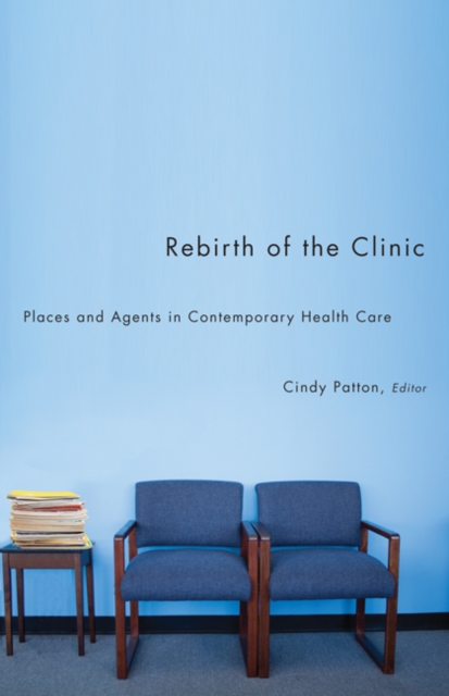 Rebirth of the Clinic : Places and Agents in Contemporary Health Care, Paperback / softback Book