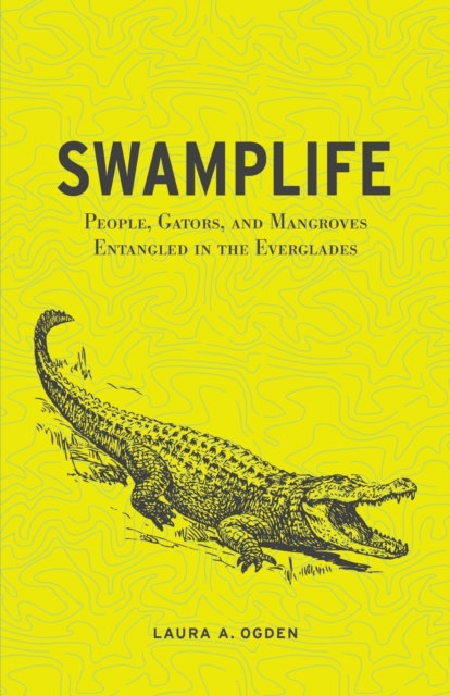 Swamplife : People, Gators, and Mangroves Entangled in the Everglades, Paperback / softback Book