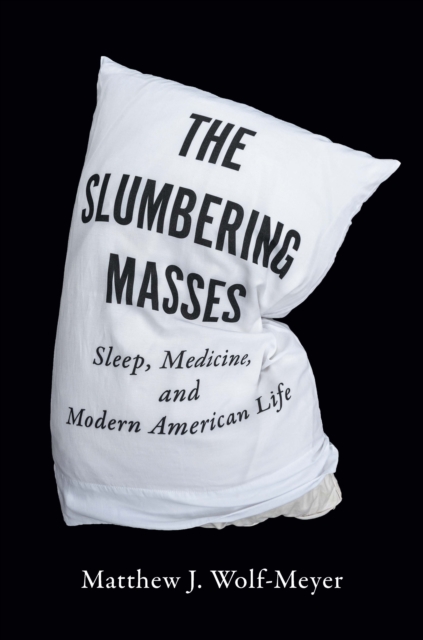 The Slumbering Masses : Sleep, Medicine, and Modern American Life, Paperback / softback Book