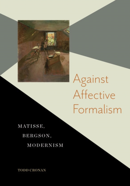 Against Affective Formalism : Matisse, Bergson, Modernism, Paperback / softback Book