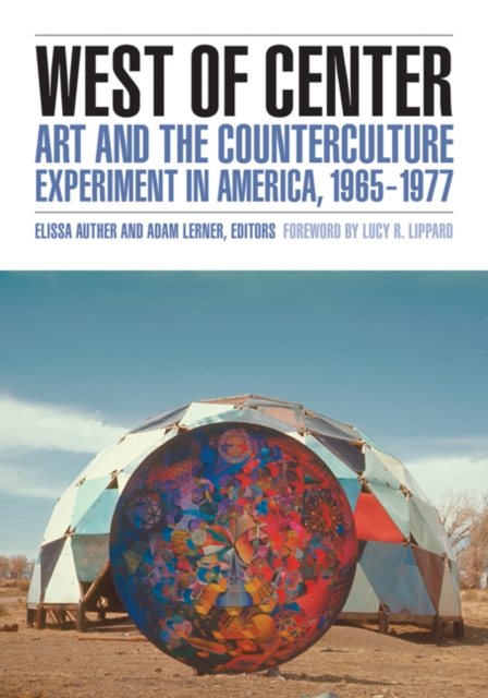 West of Center : Art and the Counterculture Experiment in America, 1965-1977, Hardback Book