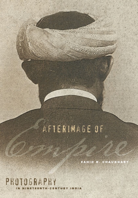 Afterimage of Empire : Photography in Nineteenth-Century India, Hardback Book