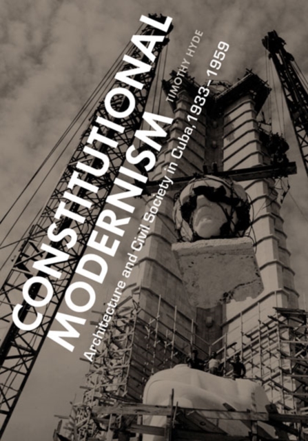 Constitutional Modernism : Architecture and Civil Society in Cuba, 1933-1959, Paperback / softback Book