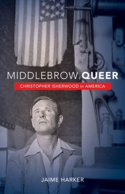 Middlebrow Queer : Christopher Isherwood in America, Hardback Book