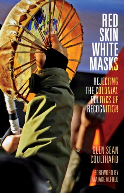 Red Skin, White Masks : Rejecting the Colonial Politics of Recognition, Paperback / softback Book