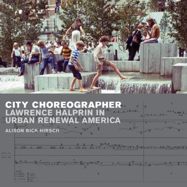 City Choreographer : Lawrence Halprin in Urban Renewal America, Paperback / softback Book