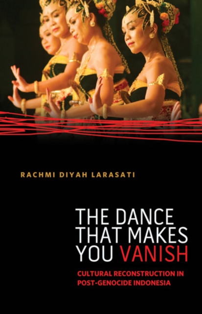 The Dance That Makes You Vanish : Cultural Reconstruction in Post-Genocide Indonesia, Paperback / softback Book
