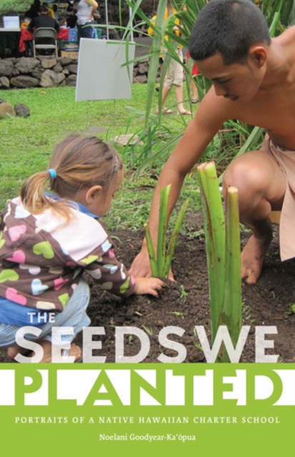 The Seeds We Planted : Portraits of a Native Hawaiian Charter School, Paperback / softback Book