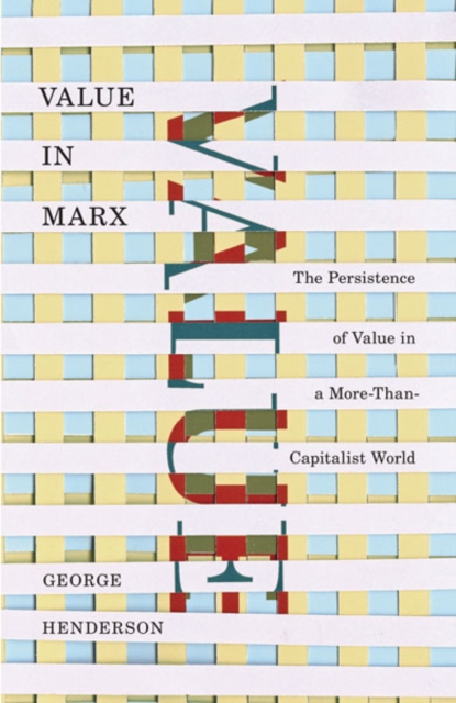 Value in Marx : The Persistence of Value in a More-Than-Capitalist World, Paperback / softback Book