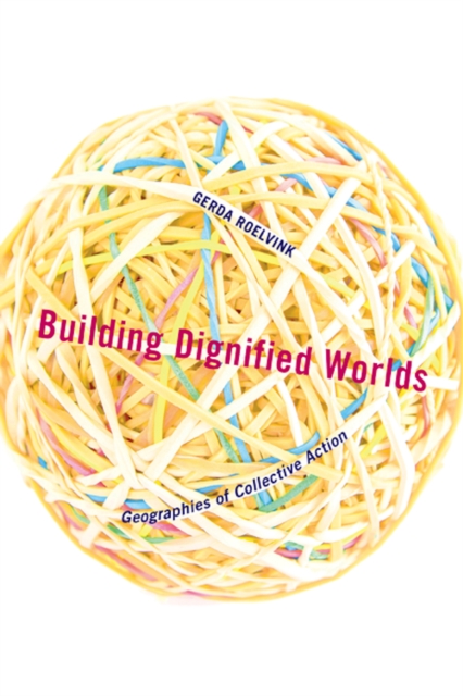 Building Dignified Worlds : Geographies of Collective Action, Paperback / softback Book