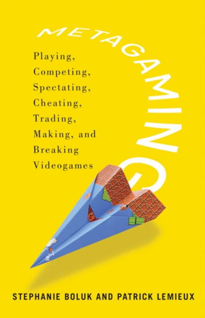 Metagaming : Playing, Competing, Spectating, Cheating, Trading, Making, and Breaking Videogames, Paperback / softback Book